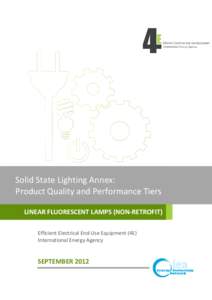 Solid State Lighting Annex: Product Quality and Performance Tiers LINEAR FLUORESCENT LAMPS (NON-RETROFIT) Efficient Electrical End-Use Equipment (4E) International Energy Agency