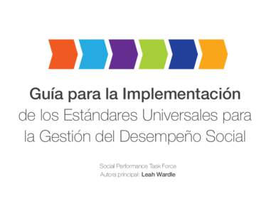 Guía para la Implementación de los Estándares Universales para la Gestión del Desempeño Social Social Performance Task Force Autora principal: Leah Wardle