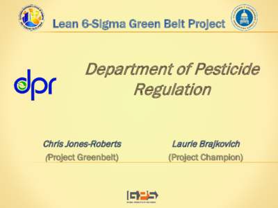 Lean 6-Sigma Green Belt Project  Department of Pesticide Regulation Chris Jones-Roberts (Project Greenbelt)