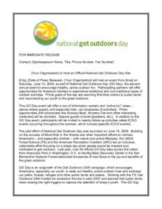 FOR IMMEDIATE RELEASE Contact: [Spokesperson Name, Title, Phone Number, Fax Number] [Your Organization] to Host an Official National Get Outdoors Day Site [City], [Date of Press Release]– [Your Organization] will host 