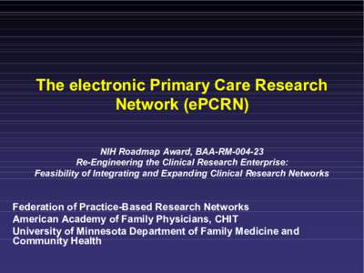 The electronic Primary Care Research  Network (ePCRN)  NIH Roadmap Award, BAA­RM­004­23  Re­Engineering the Clinical Research Enterprise:  Feasibility of Integrating and Expanding Clinical Resea