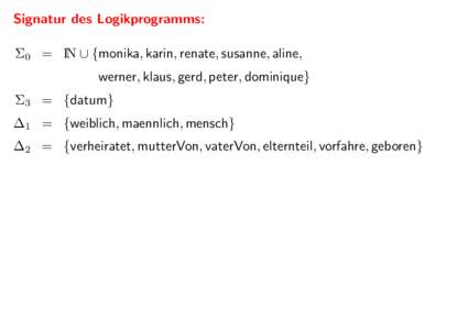 Signatur des Logikprogramms: Σ0 = IN ∪ {monika, karin, renate, susanne, aline, werner, klaus, gerd, peter, dominique}  Σ3 = {datum}