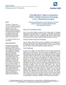 Case Study  Obamacare Project Time Machine® helps to streamline State’s Health Insurance Exchange (a.k.a. Obamacare) project.