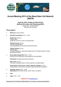 Annual Meeting 2013 of the Basel Stem Cell Network (BSCN) April 26, 2013, Friday at 2:00-5:30 pm Zentrum für Lehre und Forschung (ZLF) Lecture Hall – grosse Hörsaal. Hebelstrasse 20, Basel.