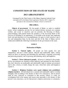 CONSTITUTION OF THE STATE OF MAINE 2013 ARRANGEMENT (Arranged by the Chief Justice of the Maine Supreme Judicial Court and approved by the Maine State Legislature, Resolve 2013, chapter 75, pursuant to the Constitution o