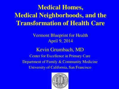 Medical Homes, Medical Neighborhoods, and the Transformation of Health Care Vermont Blueprint for Health April 9, 2014