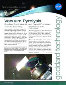 National Aeronautics and Space Administration  Vacuum Pyrolysis Creating Breathable Air and Rocket Propellant About the Technology Vacuum pyrolysis is an efficient technique for