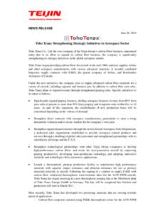 NEWS RELEASE June 28, 2010 Toho Tenax Strengthening Strategic Initiatives in Aerospace Sector Toho Tenax Co., Ltd, the core company of the Teijin Group’s carbon fibers business, announced today that in an effort to exp