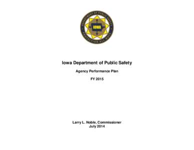 Iowa Department of Public Safety Agency Performance Plan FY 2015 Larry L. Noble, Commissioner July 2014
