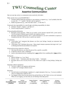 E-1  Assertive Communication Here are some tips on how to communicate more assertively with others: Think and talk about yourself POSITIVELY. Eliminate adding qualifying statements to your opinions or requests (e.g., “