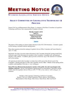 M EETING N OTICE W Y O M I N G L EG I S LA TI VE S ER V IC E O F F IC E SELECT COMMITTEE ON LEGISLATIVE TECHNOLOGY & PROCESS Senator Cale Case and Representative Rosie Berger, Co-chairmen of the Select Committee on Legis