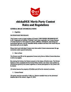 chickaDEE Movie Party Contest Rules and Regulations GENERAL RULES AND REGULATIONS 1. Eligibility NO PURCHASE NECESSARY. This Contest is open to legal residents of Canada. VOID WHERE PROHIBITED BY