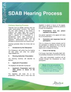 SDAB Hearing Process Ordinary Hearing Process Tribunals such as SDABs exercise what are called “quasi-judicial” functions. This means that they make findings of fact based on evidence, then apply legal rules to those