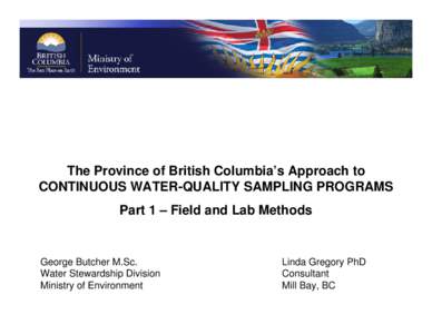 The Province of British Columbia’s Approach to CONTINUOUS WATER-QUALITY SAMPLING PROGRAMS Part 1 – Field and Lab Methods George Butcher M.Sc. Water Stewardship Division