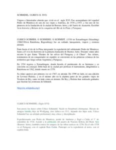 SCHMIDEL, ULRICO (S. XVI) Viajero e historiador alemán que vivió en el siglo XVI. Fue acompañante del español Pedro de Mendoza en uno de sus viajes a América, de 1534 a 1553, y fue uno de los