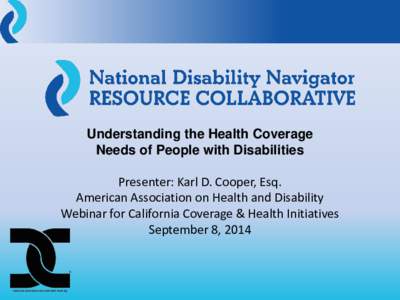 Understanding the Health Coverage Needs of People with Disabilities Presenter: Karl D. Cooper, Esq. American Association on Health and Disability Webinar for California Coverage & Health Initiatives September 8, 2014