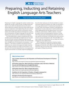 Preparing, Inducting and Retaining English Language Arts Teachers How to Use This NCTE Policy Brief Preparing one English Language Arts teacher involves many people who occupy a variety of roles, including those who teac