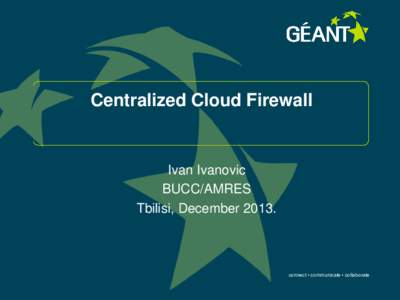 Centralized Cloud Firewall  Ivan Ivanovic BUCC/AMRES Tbilisi, December 2013.