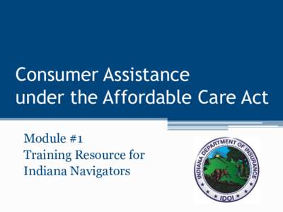 Consumer Assistance under the Affordable Care Act Module #1 Training Resource for Indiana Navigators