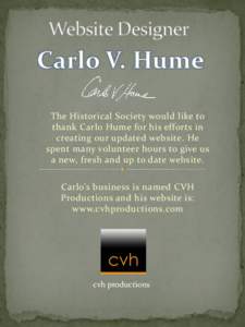 The Historical Society would like to thank Carlo Hume for his efforts in creating our updated website. He spent many volunteer hours to give us a new, fresh and up to date website. Carlo’s business is named CVH