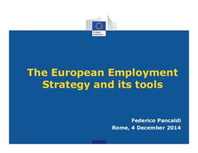 The European Employment Strategy and its tools Federico Pancaldi Rome, 4 December 2014