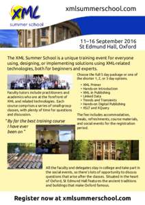 xmlsummerschool.com  11–16 September 2016 St Edmund Hall, Oxford The XML Summer School is a unique training event for everyone using, designing, or implementing solutions using XML-related