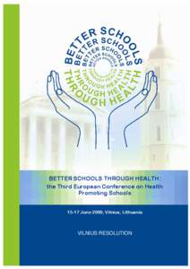 BETTER SCHOOLS THROUGH HEALTH: the Third European Conference on Health Promoting Schools[removed]June 2009, Vilnius, Lithuania  VILNIUS RESOLUTION