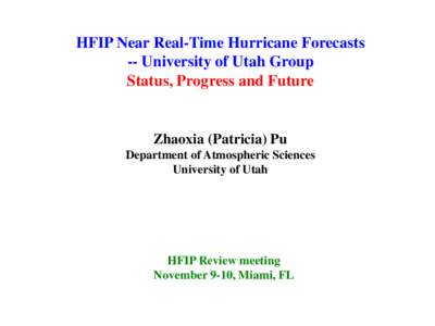 HFIP Near Real-Time Hurricane Forecasts -- University of Utah Group Status, Progress and Future Zhaoxia (Patricia) Pu Department of Atmospheric Sciences