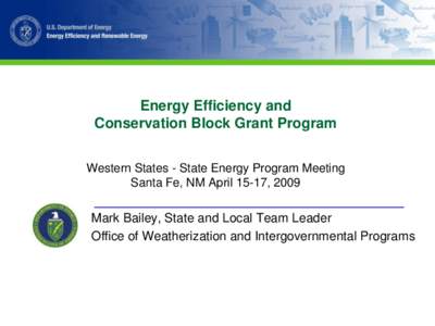 Energy Efficiency and Conservation Block Grant Program Western States - State Energy Program Meeting Santa Fe, NM April 15-17, 2009  Mark Bailey, State and Local Team Leader