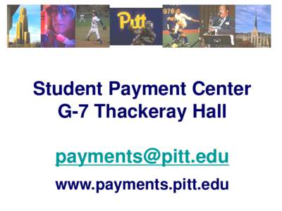 Student Payment Center G-7 Thackeray Hall [removed] www.payments.pitt.edu  How it works