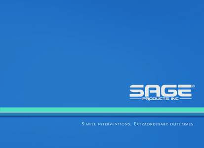 Sage Products is located in Cary, Illinois. Our state-of-the-art facility comprises 600,000+ square feet of manufacturing and administrative office space. WH O WE AR E Sage is much more than just a healthcare manufactu