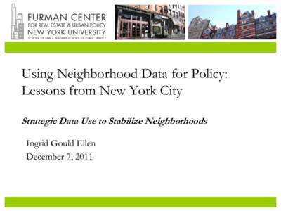 Using Neighborhood Data for Policy: Lessons from New York City Strategic Data Use to Stabilize Neighborhoods Ingrid Gould Ellen December 7, 2011