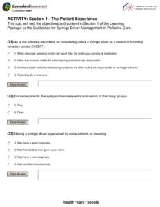 ACTIVITY: Section 1 - The Patient Experience  This quiz will test the objectives and content in Section 1 of the Learning Package or the Guidelines for Syringe Driver Management in Palliative Care.  Q1) All of the follow