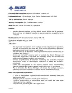 Company Operation Name: Advance Engineered Products Ltd. Business Address: 195 Henderson Drive, Regina, Saskatchewan S4N 5W4 Title of Job Position: Branch Manager Terms of Employment: Full Time Permanent Position Wage: $