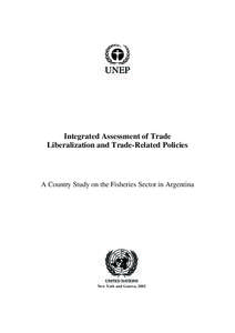 Integrated Assessment of Trade Liberalization and Trade-Related Policies A Country Study on the Fisheries Sector in Argentina  New York and Geneva, 2002