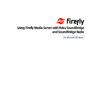 Using Firefly Media Server with Roku SoundBridge and SoundBridge Radio For Microsoft Windows TABLE OF CONTENTS Introduction  .  .  .  .  .  .  .  .  .  .  .  .  .  .  .  .  .  .  .  .  .  .  .  .  .  .  .  .  .  .  .  .