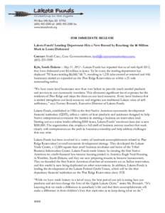    FOR IMMEDIATE RELEASE Lakota Funds’ Lending Department Hits a New Record by Reaching the $6 Million Mark in Loans Disbursed Contact: Heidi Cuny, Cuny Communications, [removed],