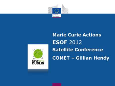 Marie Curie Actions  ESOF 2012 Satellite Conference COMET – Gillian Hendy