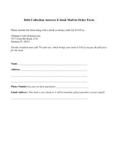 Debt Collection Answers E-book Mail-in Order Form Please include this form along with a check or money order for $14.95 to: Ultimate Credit Solutions Inc[removed]Fruitville Road, #122 Sarasota FL[removed]Florida residents mu