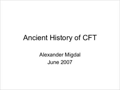 Ancient History of CFT Alexander Migdal June 2007 • These are exciting times in Mathematical Physics. Long-awaited exactly solvable 4D