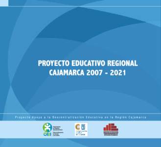 PROYECTO EDUCATIVO REGIONAL CAJAMARCA Proyecto Educativo Regional Cajamarca 2007 – 2021 Autor y Editor: