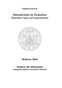 Habilitationsschrift  Normalization by Evaluation Dependent Types and Impredicativity  Andreas Abel