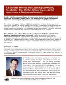 A Statewide Professional Learning Community  Results Now: How We Can Achieve Unprecedented Improvement in Teaching and Learning Join Dr. Mike Schmoker and Alaska Comprehensive Center staff for a series of six interactive