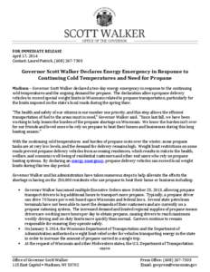 FOR IMMEDIATE RELEASE April 17, 2014 Contact: Laurel Patrick, ([removed]Governor Scott Walker Declares Energy Emergency in Response to Continuing Cold Temperatures and Need for Propane