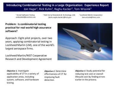 Introducing Combinatorial Testing in a Large Organization: Experience Report Jon Hagar1, Rick Kuhn2, Raghu Kacker2, Tom Wissink3 Grand Software Testing [removed]  1