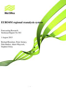 EURO4M regional reanalysis system Forecasting Research Technical Report No[removed]August 2013 Richard Renshaw, Peter Jermey, Dale Barker, Adam Maycock,