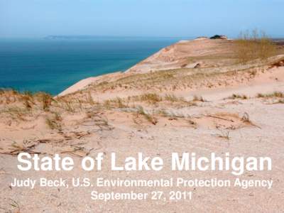 State of Lake Michigan Judy Beck, U.S. Environmental Protection Agency September 27, 2011 “An outstanding natural resource of global significance, under stress and in need of special attention.”