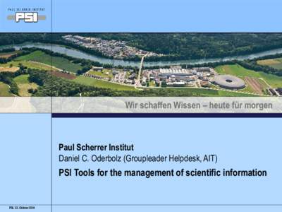 Wir schaffen Wissen – heute für morgen  Paul Scherrer Institut Daniel C. Oderbolz (Groupleader Helpdesk, AIT)  PSI Tools for the management of scientific information