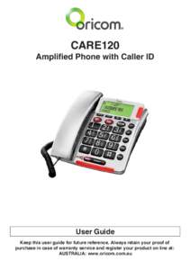 CARE120 Amplified Phone with Caller ID User Guide Keep this user guide for future reference. Always retain your proof of purchase in case of warranty service and register your product on line at: