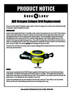 PRODUCT NOTICE ABS Octopus Exhaust Grid Replacement If you own this model of regulator, please read on. If you no longer own or have never owned this model of regulator, please disregard this notice.  Background